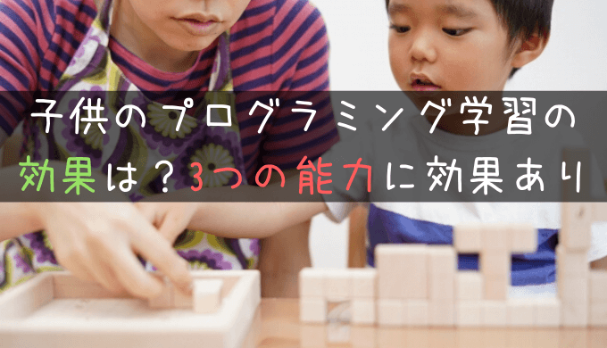 子供のプログラミング学習の効果は？｜伸ばせる能力は主に3つ